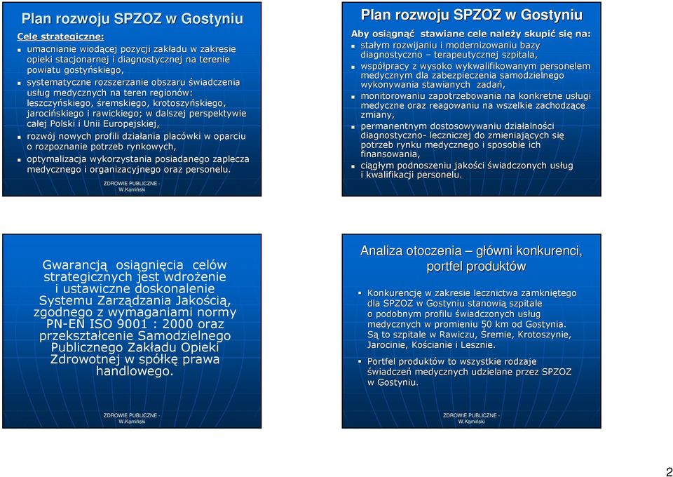 rozwój j nowych profili działania ania placówki w oparciu o rozpoznanie potrzeb rynkowych, optymalizacja wykorzystania posiadanego zaplecza medycznego i organizacyjnego oraz personelu.