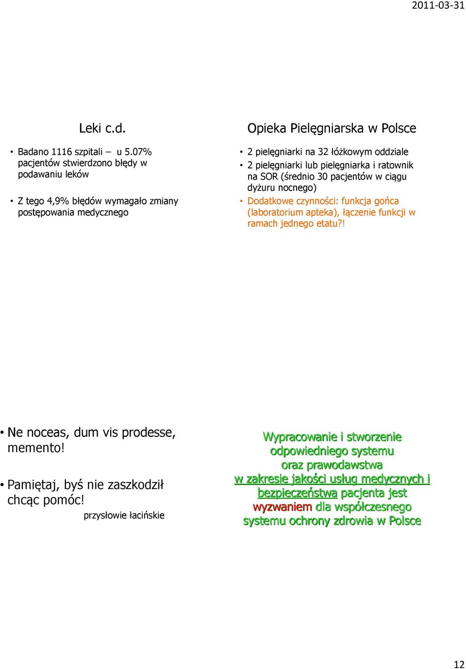 oddziale 2 pielęgniarki lub pielęgniarka i ratownik na SOR (średnio 30 pacjentów w ciągu dyżuru nocnego) Dodatkowe czynności: funkcja gońca (laboratorium apteka), łączenie