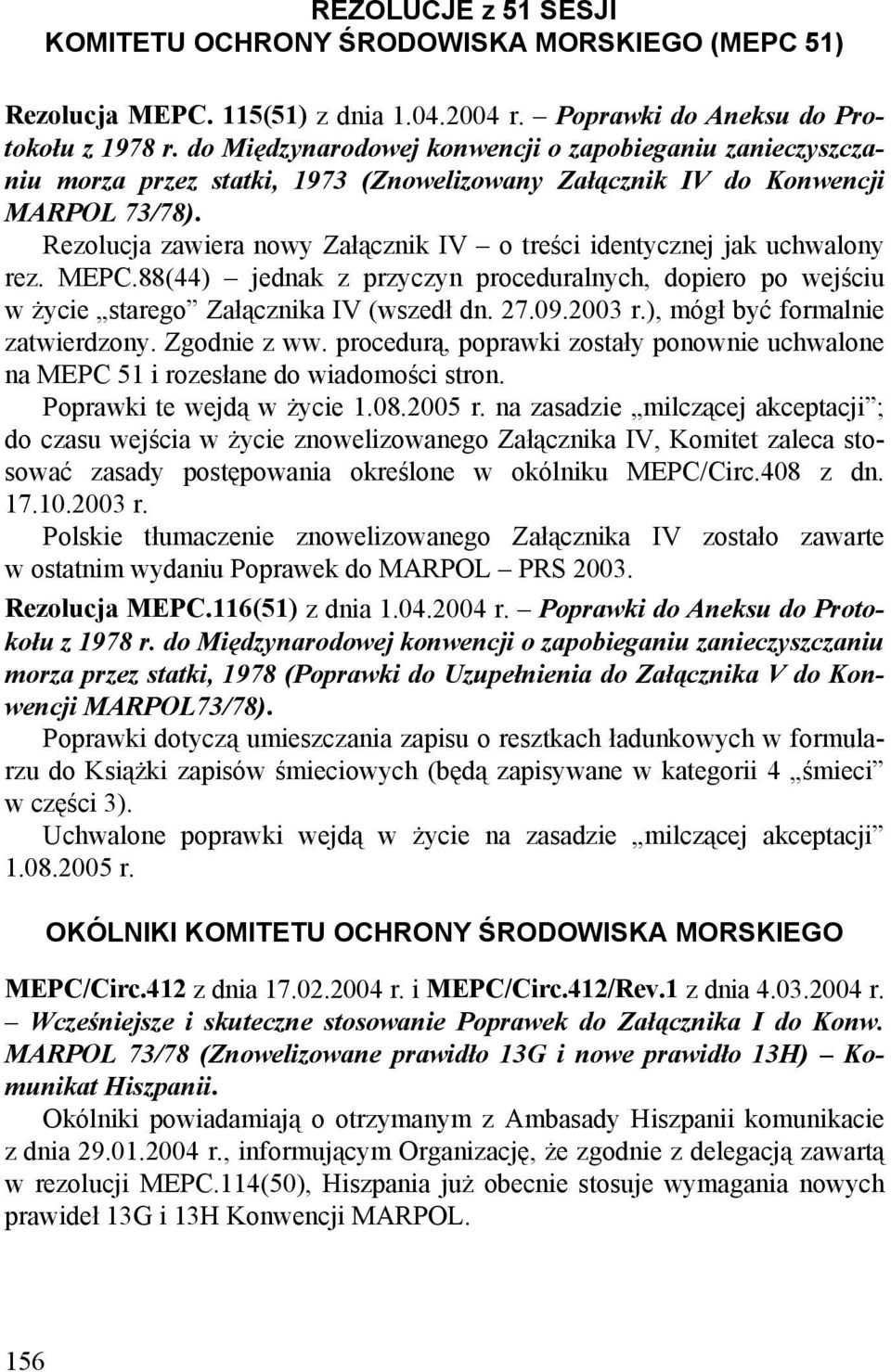 Rezolucja zawiera nowy Załącznik IV o treści identycznej jak uchwalony rez. MEPC.88(44) jednak z przyczyn proceduralnych, dopiero po wejściu w życie starego Załącznika IV (wszedł dn. 27.09.2003 r.