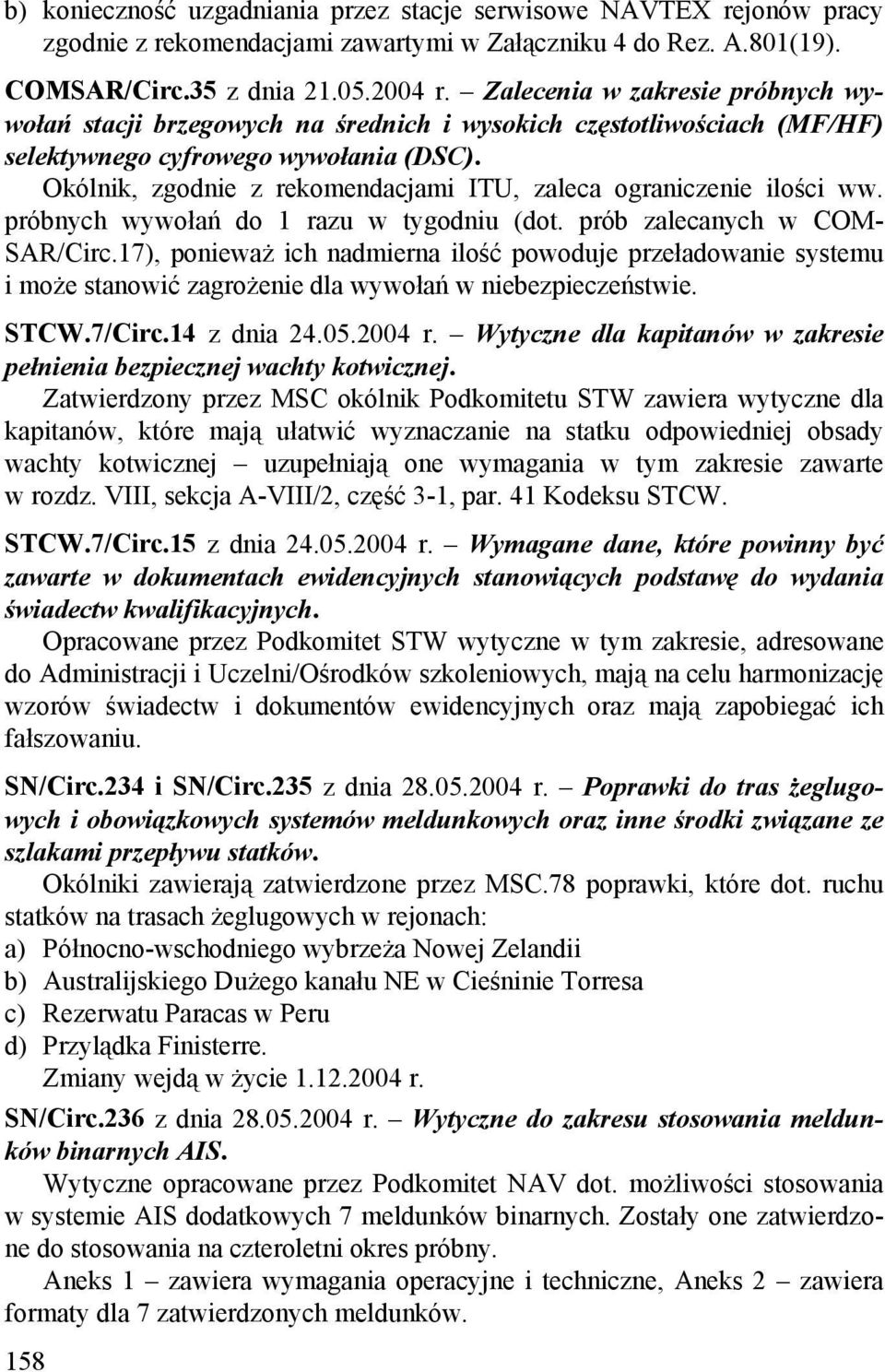 Okólnik, zgodnie z rekomendacjami ITU, zaleca ograniczenie ilości ww. próbnych wywołań do 1 razu w tygodniu (dot. prób zalecanych w COM- SAR/Circ.