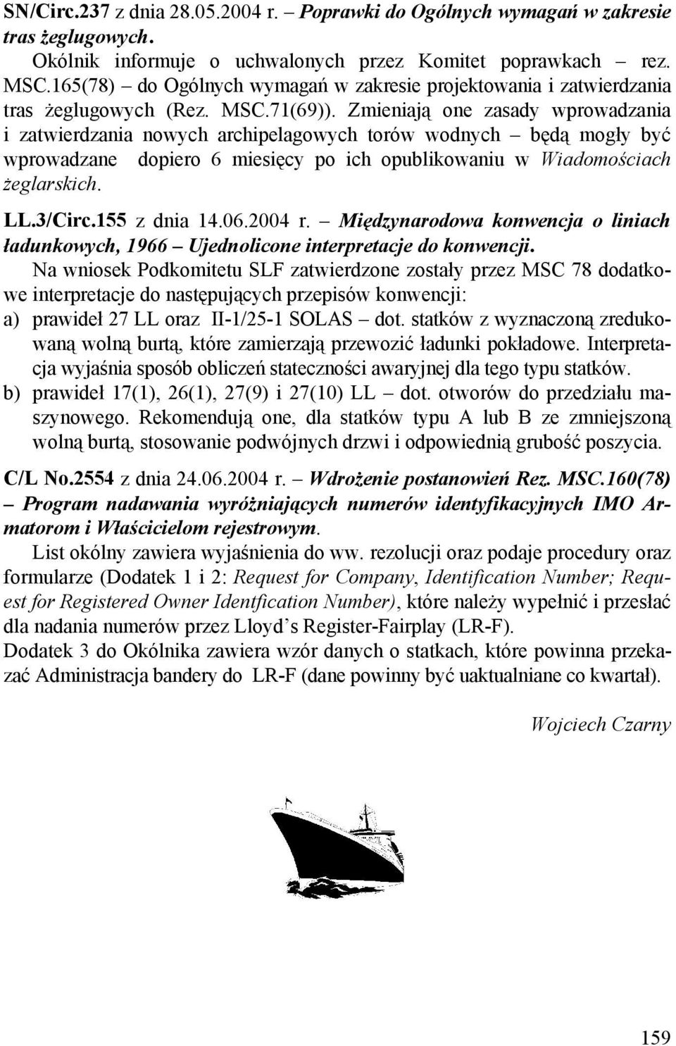 Zmieniają one zasady wprowadzania i zatwierdzania nowych archipelagowych torów wodnych będą mogły być wprowadzane dopiero 6 miesięcy po ich opublikowaniu w Wiadomościach żeglarskich. LL.3/Circ.