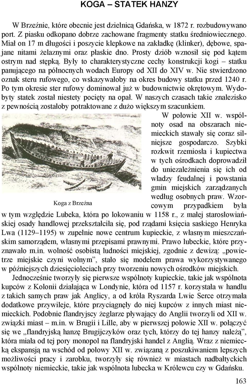 Były to charakterystyczne cechy konstrukcji kogi statku panującego na północnych wodach Europy od XII do XIV w.