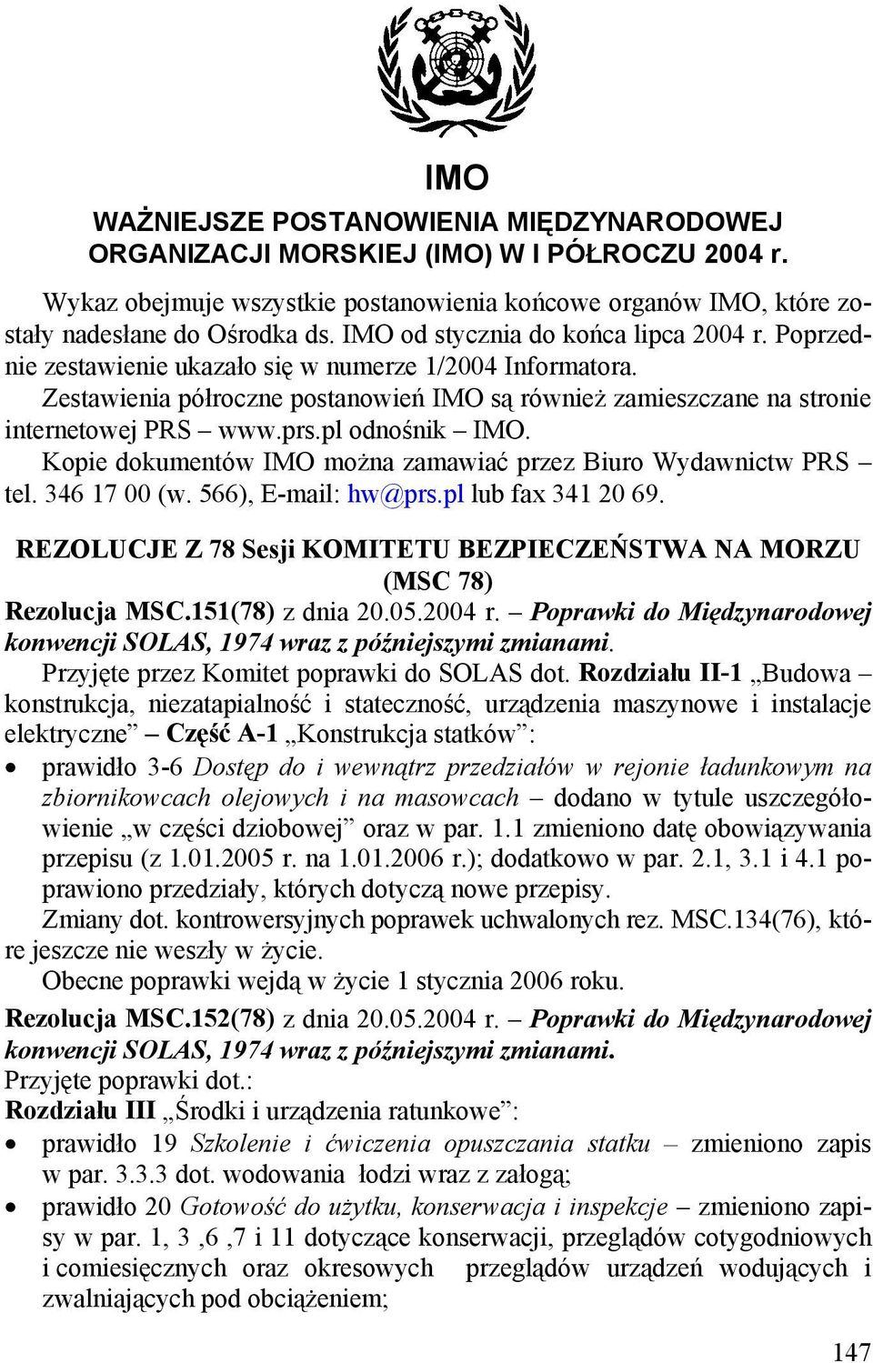 prs.pl odnośnik IMO. Kopie dokumentów IMO można zamawiać przez Biuro Wydawnictw PRS tel. 346 17 00 (w. 566), E-mail: hw@prs.pl lub fax 341 20 69.