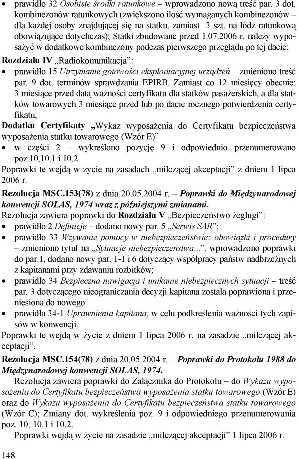 należy wyposażyć w dodatkowe kombinezony podczas pierwszego przeglądu po tej dacie; Rozdziału IV Radiokomunikacja : prawidło 15 Utrzymanie gotowości eksploatacyjnej urządzeń zmieniono treść par.