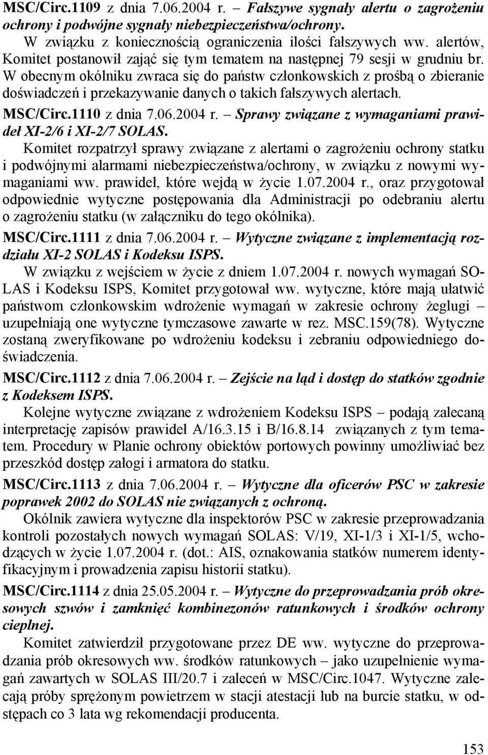 W obecnym okólniku zwraca się do państw członkowskich z prośbą o zbieranie doświadczeń i przekazywanie danych o takich fałszywych alertach. MSC/Circ.1110 z dnia 7.06.2004 r.