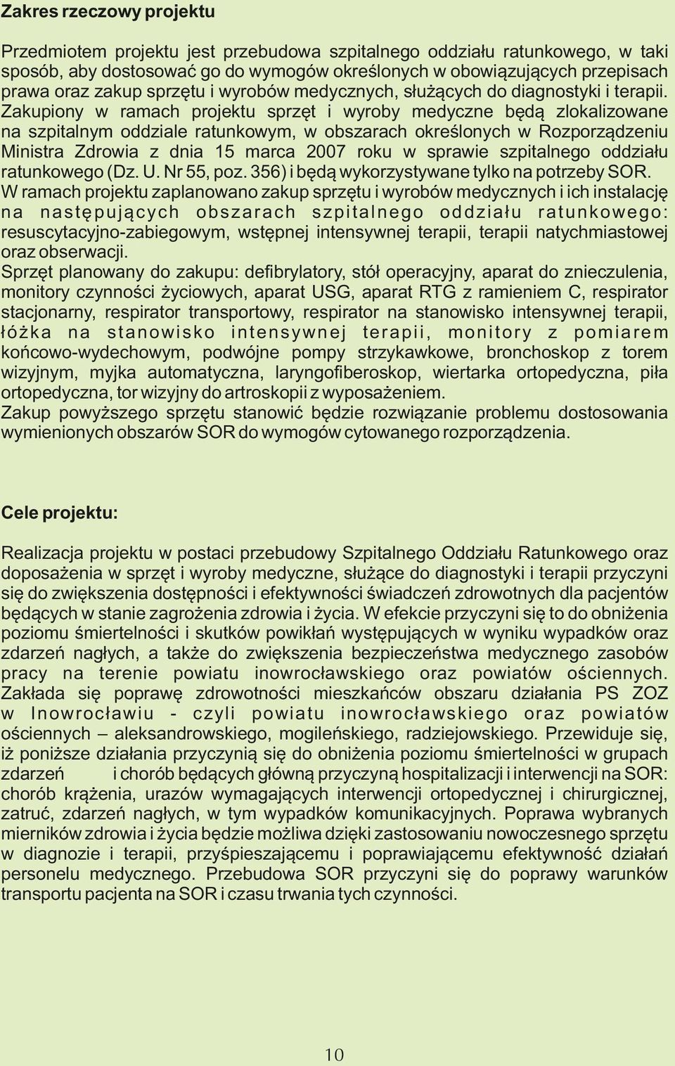 Zakupiony w ramach projektu sprzęt i wyroby medyczne będą zlokalizowane na szpitalnym oddziale ratunkowym, w obszarach określonych w Rozporządzeniu Ministra Zdrowia z dnia 15 marca 2007 roku w