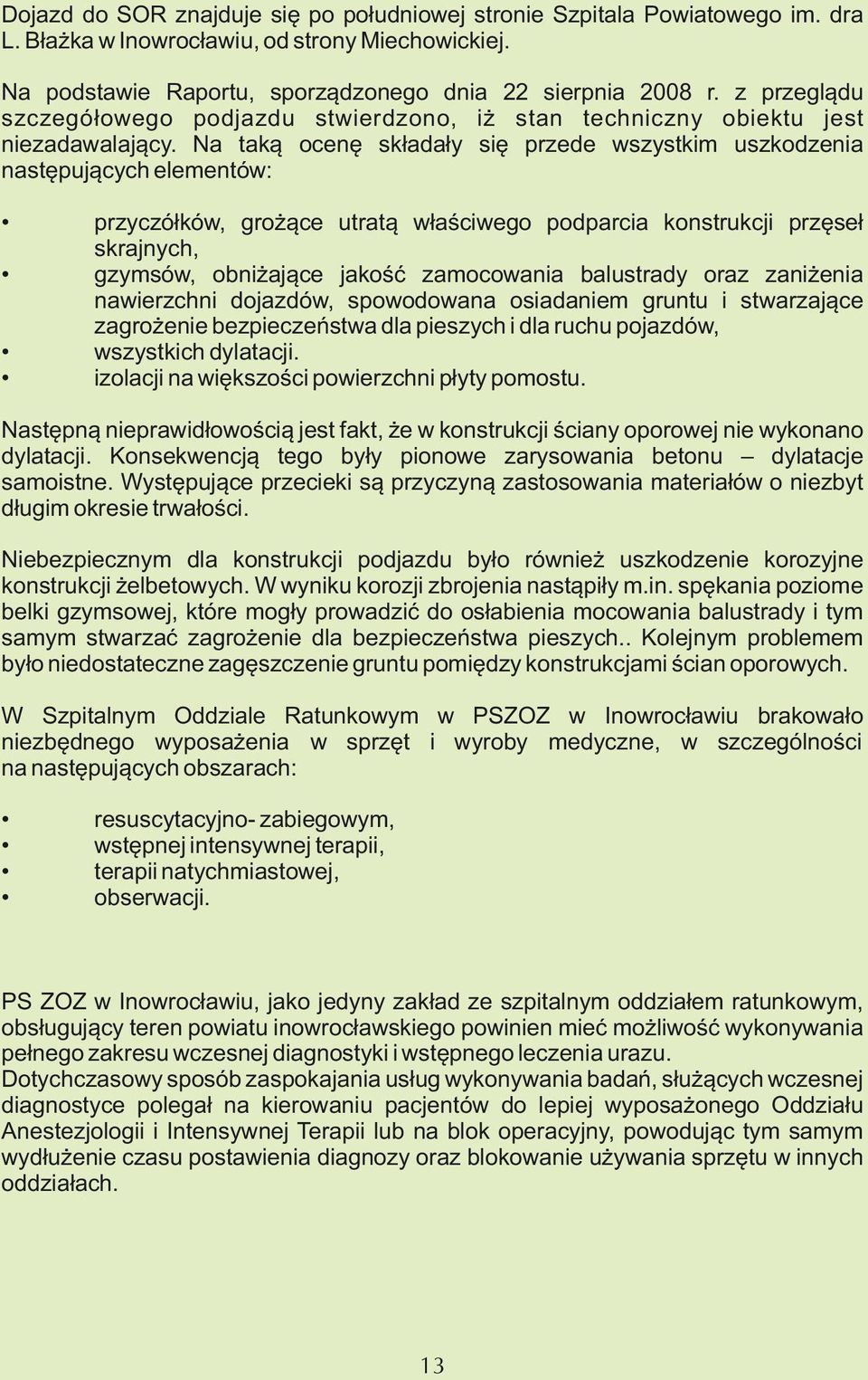 Na taką ocenę składały się przede wszystkim uszkodzenia następujących elementów: przyczółków, grożące utratą właściwego podparcia konstrukcji przęseł skrajnych, gzymsów, obniżające jakość zamocowania