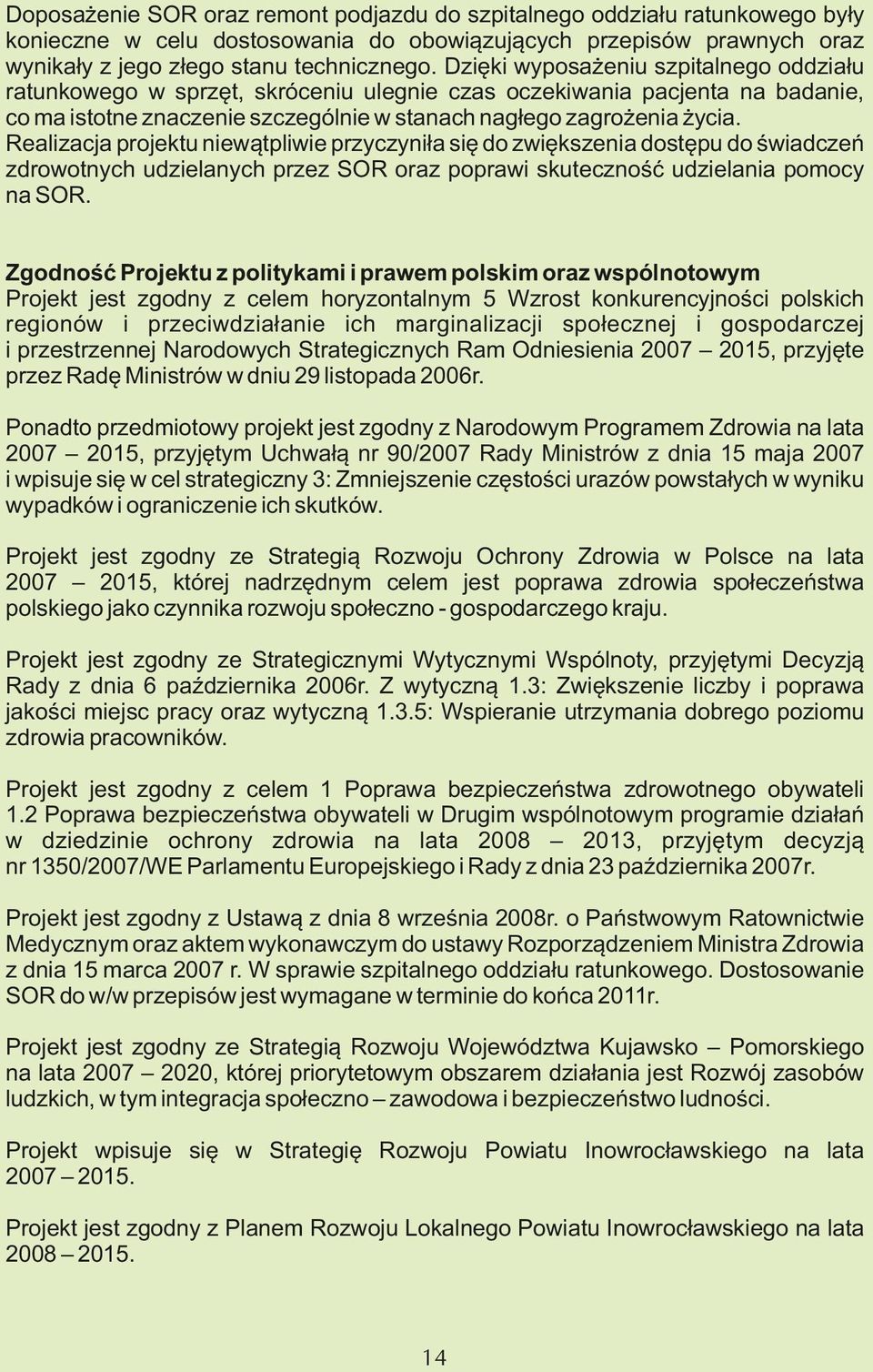 Realizacja projektu niewątpliwie przyczyniła się do zwiększenia dostępu do świadczeń zdrowotnych udzielanych przez SOR oraz poprawi skuteczność udzielania pomocy na SOR.