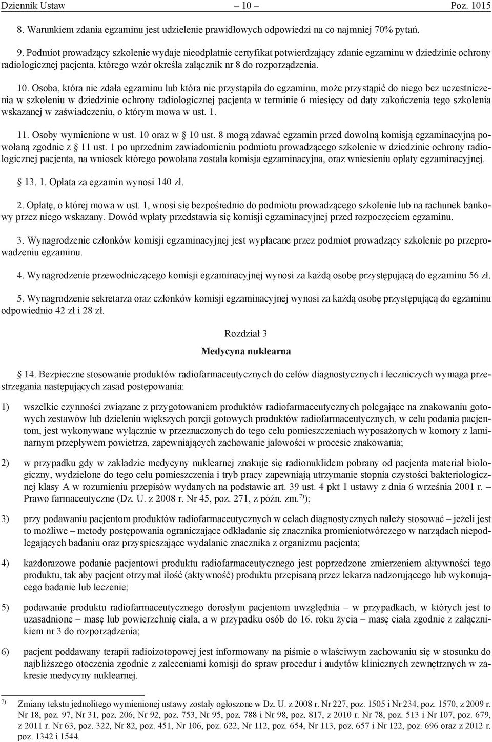 Osoba, która nie zdała egzaminu lub która nie przystąpiła do egzaminu, może przystąpić do niego bez uczestniczenia w szkoleniu w dziedzinie ochrony radiologicznej pacjenta w terminie 6 miesięcy od