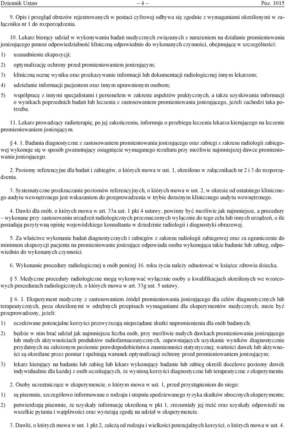 Lekarz biorący udział w wykonywaniu badań medycznych związanych z narażeniem na działanie promieniowania jonizującego ponosi odpowiedzialność kliniczną odpowiednio do wykonanych czynności, obejmującą