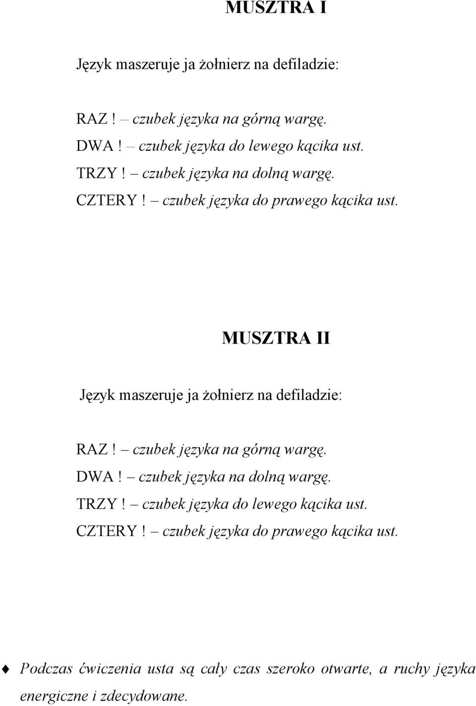 MUSZTRA II Język maszeruje ja żołnierz na defiladzie: RAZ! czubek języka na górną wargę. DWA! czubek języka na dolną wargę. TRZY!