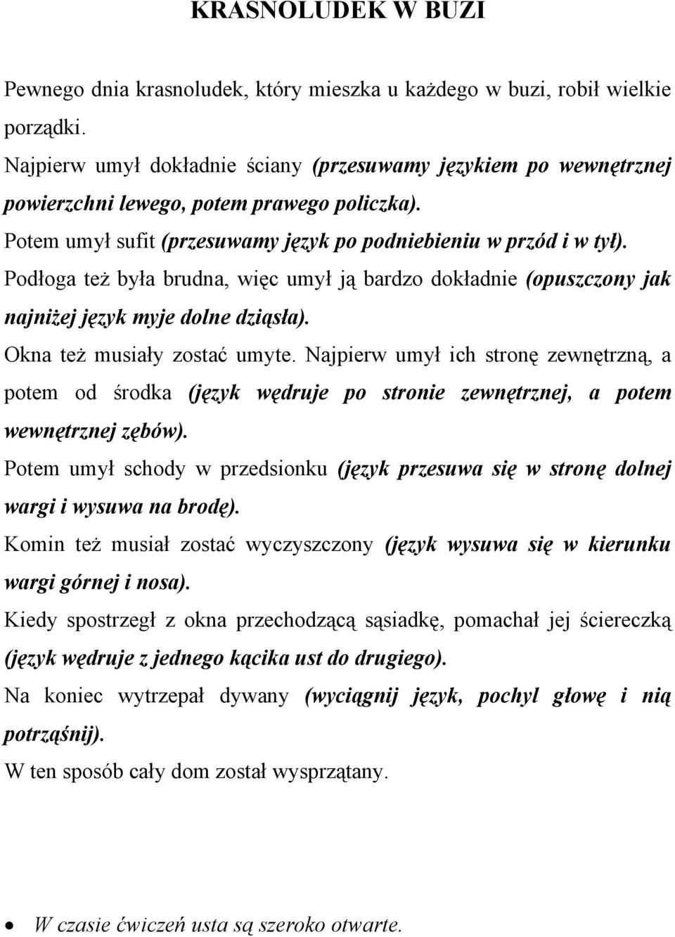 Podłoga też była brudna, więc umył ją bardzo dokładnie (opuszczony jak najniżej język myje dolne dziąsła). Okna też musiały zostać umyte.