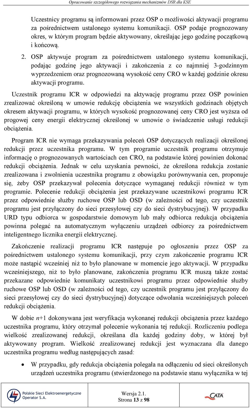 OSP aktywuje program za pośrednictwem ustalonego systemu komunikacji, podając godzinę jego aktywacji i zakończenia z co najmniej 3-godzinnym wyprzedzeniem oraz prognozowaną wysokość ceny CRO w każdej