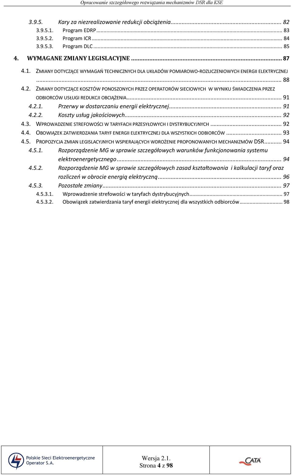 .. 91 4.2.2. Koszty usług jakościowych... 92 4.3. WPROWADZENIE STREFOWOŚCI W TARYFACH PRZESYŁOWYCH I DYSTRYBUCYJNYCH... 92 4.4. OBOWIĄZEK ZATWIERDZANIA TARYF ENERGII ELEKTRYCZNEJ DLA WSZYSTKICH ODBIORCÓW.
