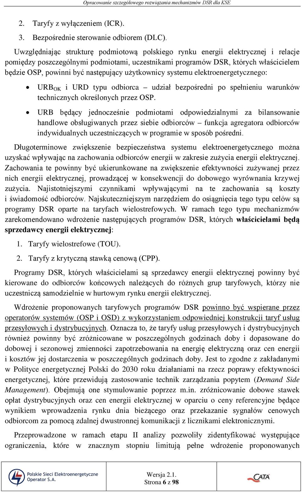 następujący użytkownicy systemu elektroenergetycznego: URB OK i URD typu odbiorca udział bezpośredni po spełnieniu warunków technicznych określonych przez OSP.