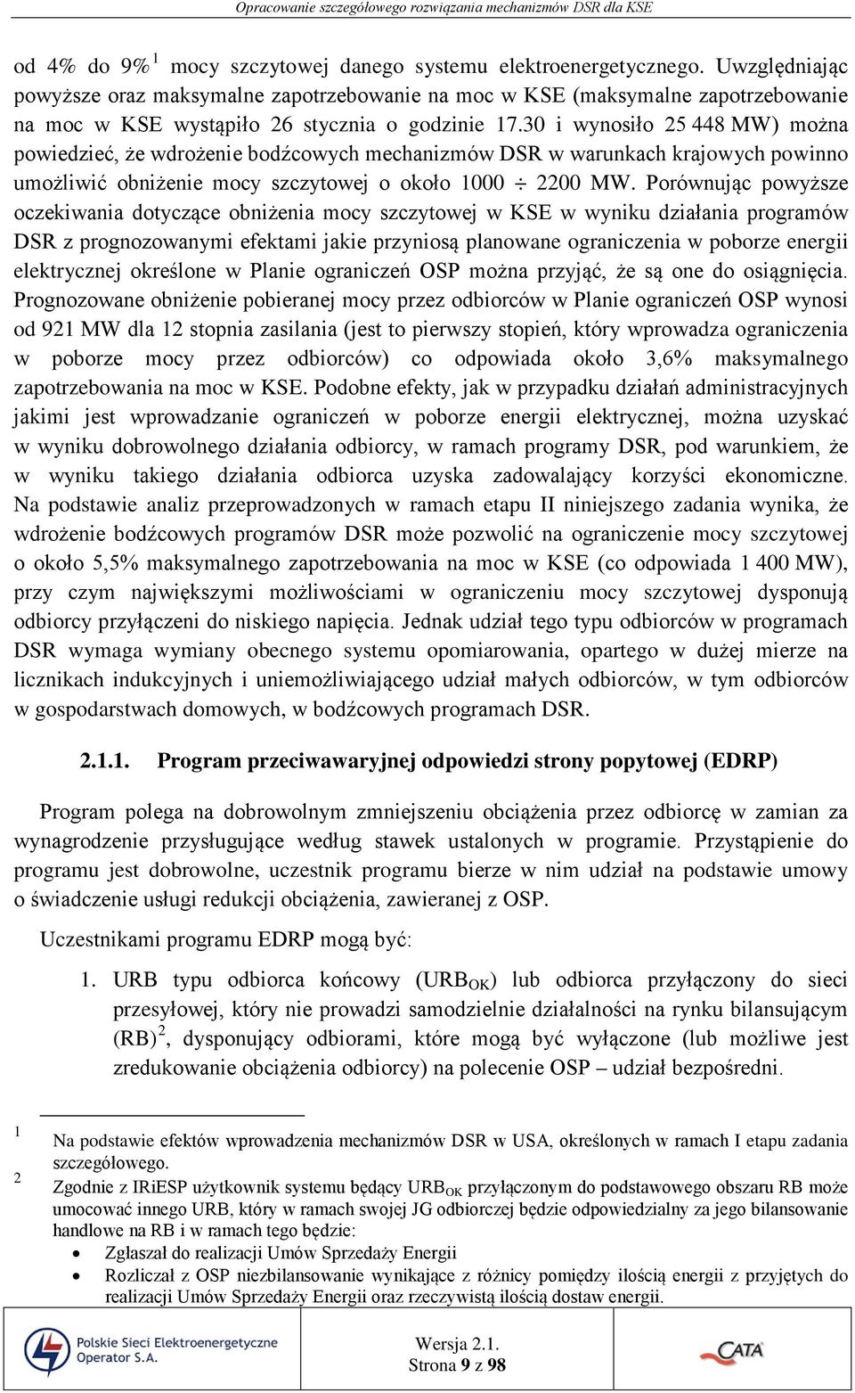 30 i wynosiło 25 448 MW) można powiedzieć, że wdrożenie bodźcowych mechanizmów DSR w warunkach krajowych powinno umożliwić obniżenie mocy szczytowej o około 1000 2200 MW.