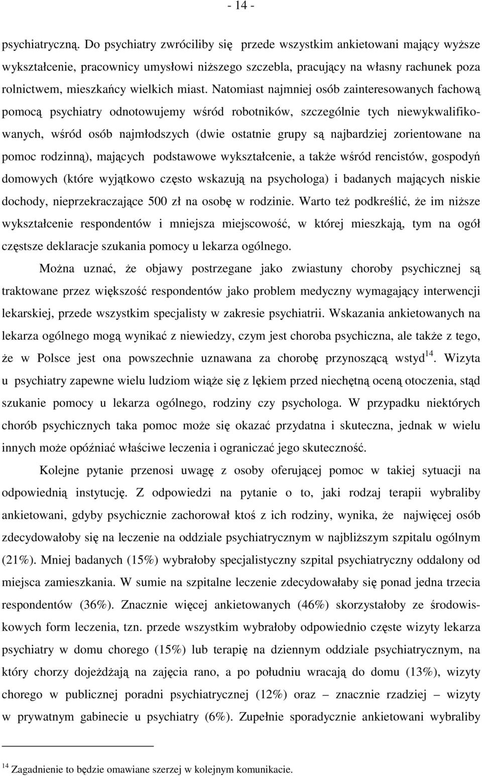 Natomiast najmniej osób zainteresowanych fachową pomocą psychiatry odnotowujemy wśród robotników, szczególnie tych niewykwalifikowanych, wśród osób najmłodszych (dwie ostatnie grupy są najbardziej