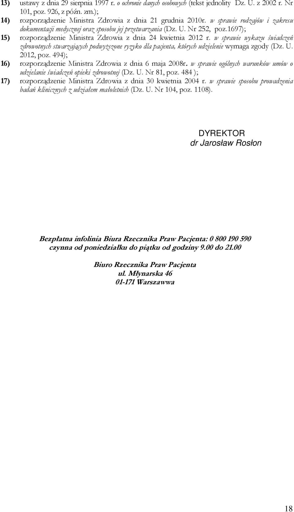 w sprawie wykazu świadczeń zdrowotnych stwarzających podwyższone ryzyko dla pacjenta, których udzielenie wymaga zgody (Dz. U. 2012, poz. 494); 16) rozporządzenie Ministra Zdrowia z dnia 6 maja 2008r.