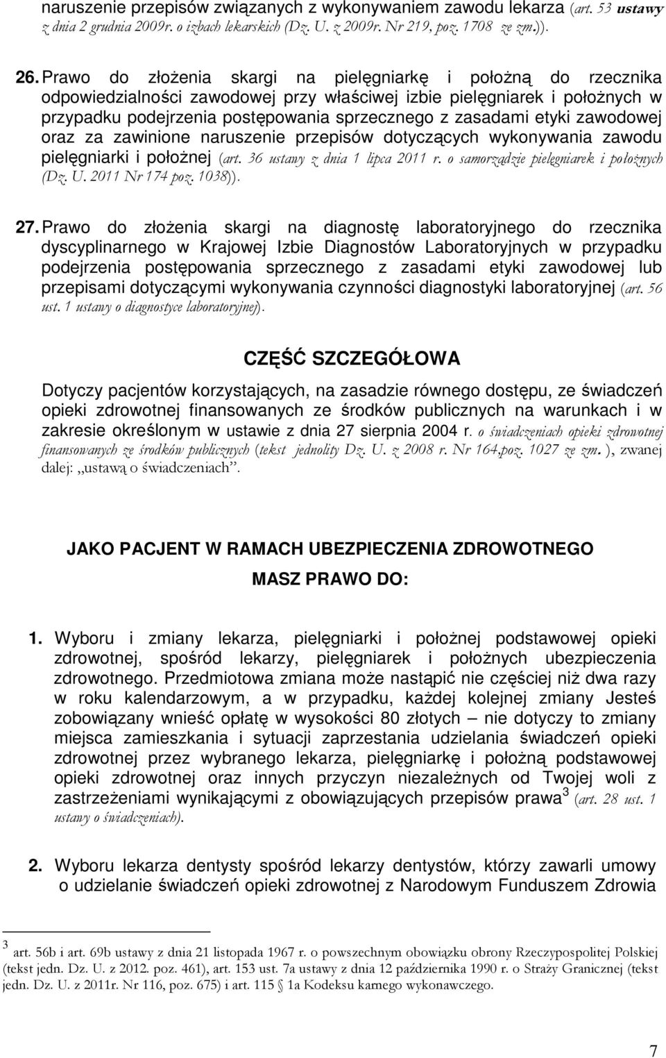 etyki zawodowej oraz za zawinione naruszenie przepisów dotyczących wykonywania zawodu pielęgniarki i położnej (art. 36 ustawy z dnia 1 lipca 2011 r. o samorządzie pielęgniarek i położnych (Dz. U.