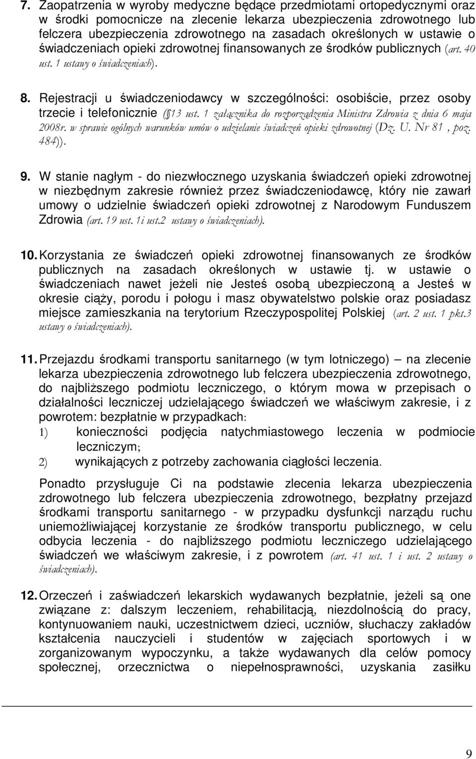 Rejestracji u świadczeniodawcy w szczególności: osobiście, przez osoby trzecie i telefonicznie ( 13 ust. 1 załącznika do rozporządzenia Ministra Zdrowia z dnia 6 maja 2008r.