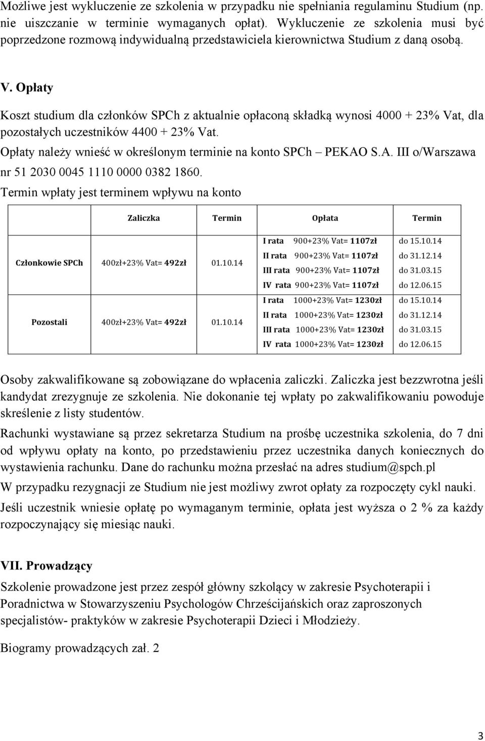 Opłaty Koszt studium dla członków SPCh z aktualnie opłaconą składką wynosi 4000 + 3% Vat, dla pozostałych uczestników 4400 + 3% Vat. Opłaty należy wnieść w określonym terminie na konto SPCh PEKAO