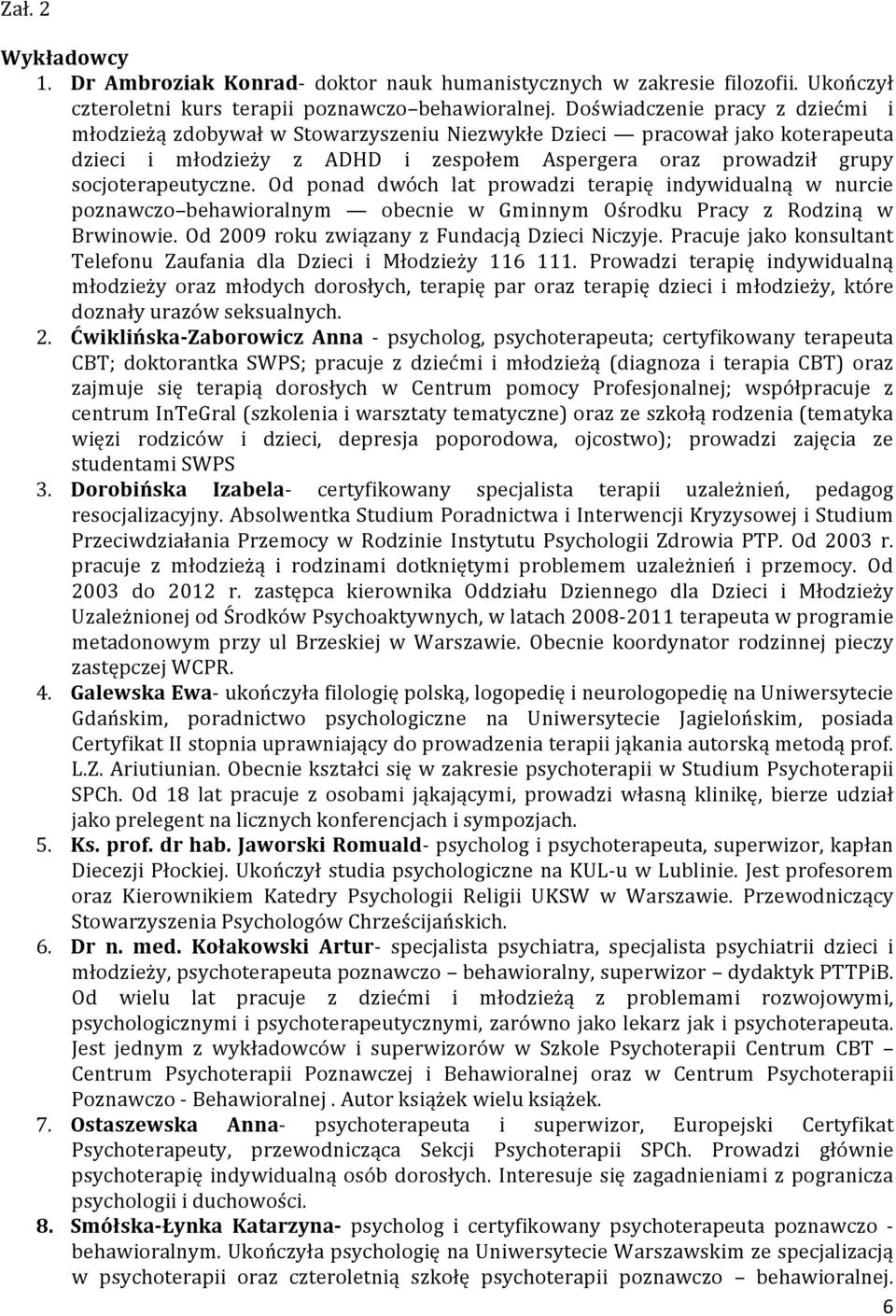 Od ponad dwóch lat prowadzi terapię indywidualną w nurcie poznawczo behawioralnym obecnie w Gminnym Ośrodku Pracy z Rodziną w Brwinowie. Od 009 roku związany z Fundacją Dzieci Niczyje.