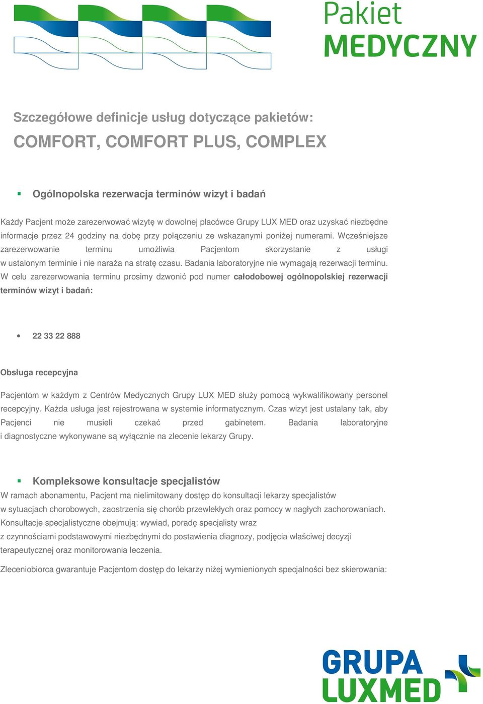 Wcześniejsze zarezerwowanie terminu umoŝliwia Pacjentom skorzystanie z usługi w ustalonym terminie i nie naraŝa na stratę czasu. Badania laboratoryjne nie wymagają rezerwacji terminu.