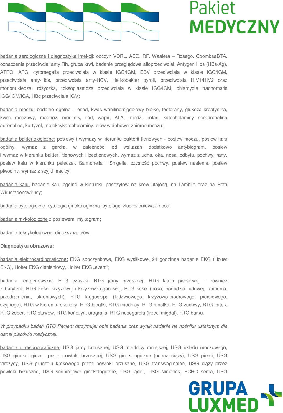 róŝyczka, toksoplazmoza przeciwciała w klasie IGG/IGM, chlamydia trachomatis IGG/IGM/IGA, HBc przeciwciała IGM; badania moczu: badanie ogólne + osad, kwas wanilinomigdałowy białko, fosforany, glukoza