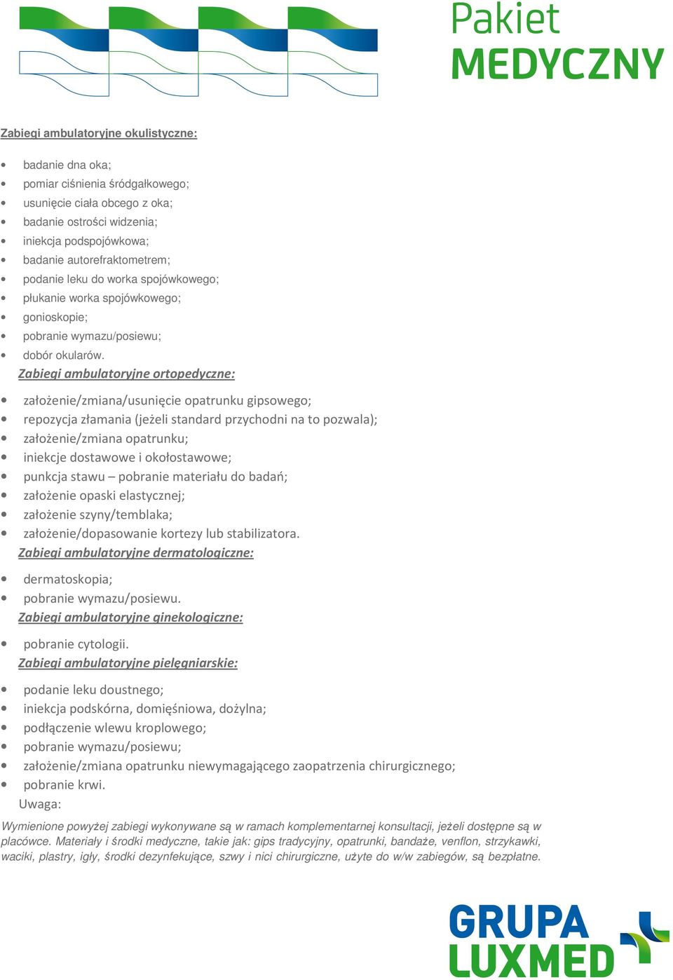 Zabiegi ambulatoryjne ortopedyczne: założenie/zmiana/usunięcie opatrunku gipsowego; repozycja złamania (jeżeli standard przychodni na to pozwala); założenie/zmiana opatrunku; iniekcje dostawowe i