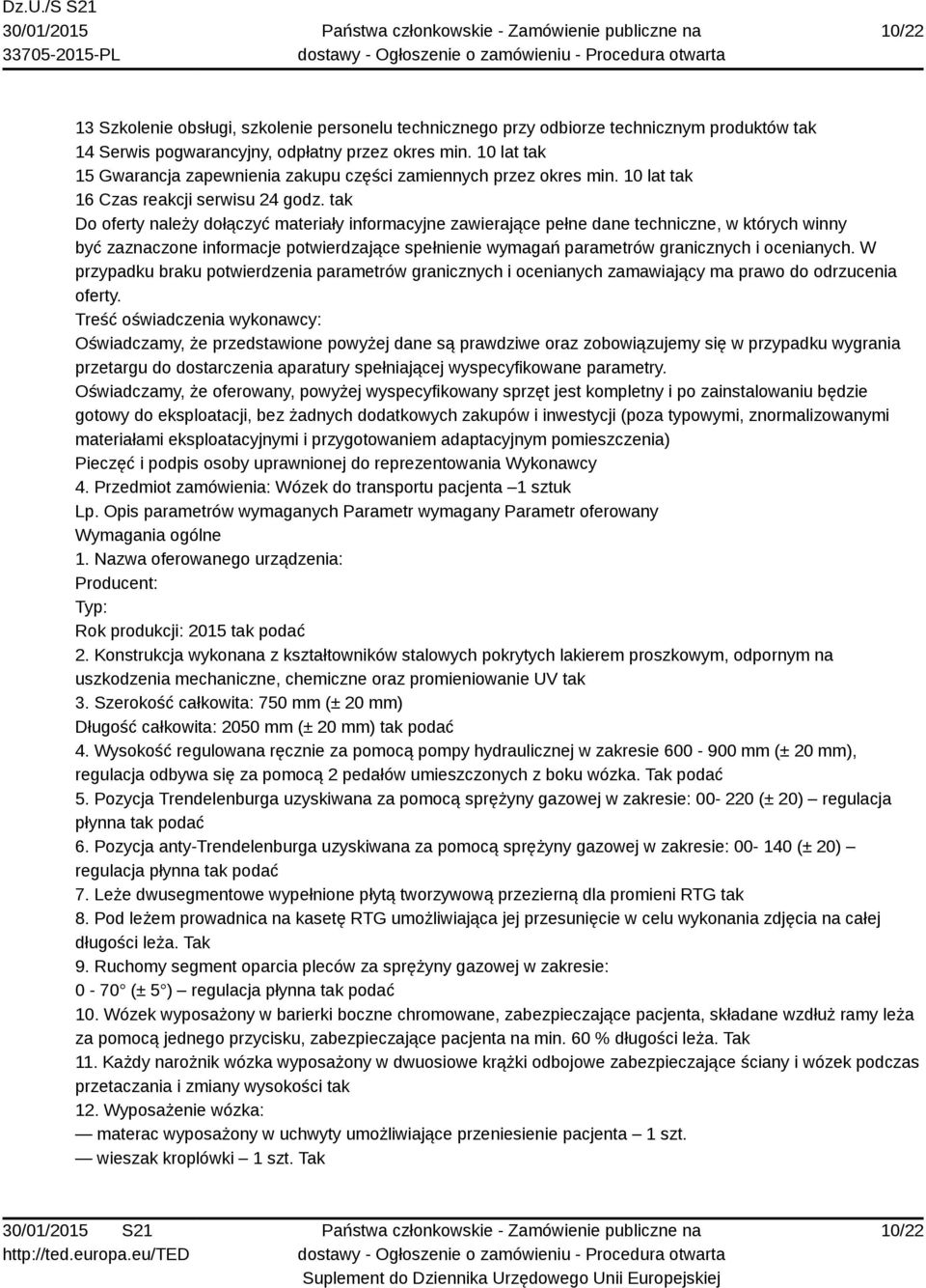 tak Do oferty należy dołączyć materiały informacyjne zawierające pełne dane techniczne, w których winny być zaznaczone informacje potwierdzające spełnienie wymagań parametrów granicznych i ocenianych.