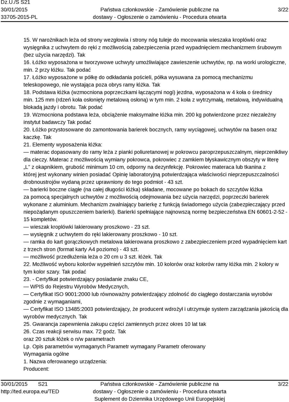 użycia narzędzi). Tak 16. Łóżko wyposażona w tworzywowe uchwyty umożliwiające zawieszenie uchwytów, np. na worki urologiczne, min. 2 przy łóżku. Tak podać 17.