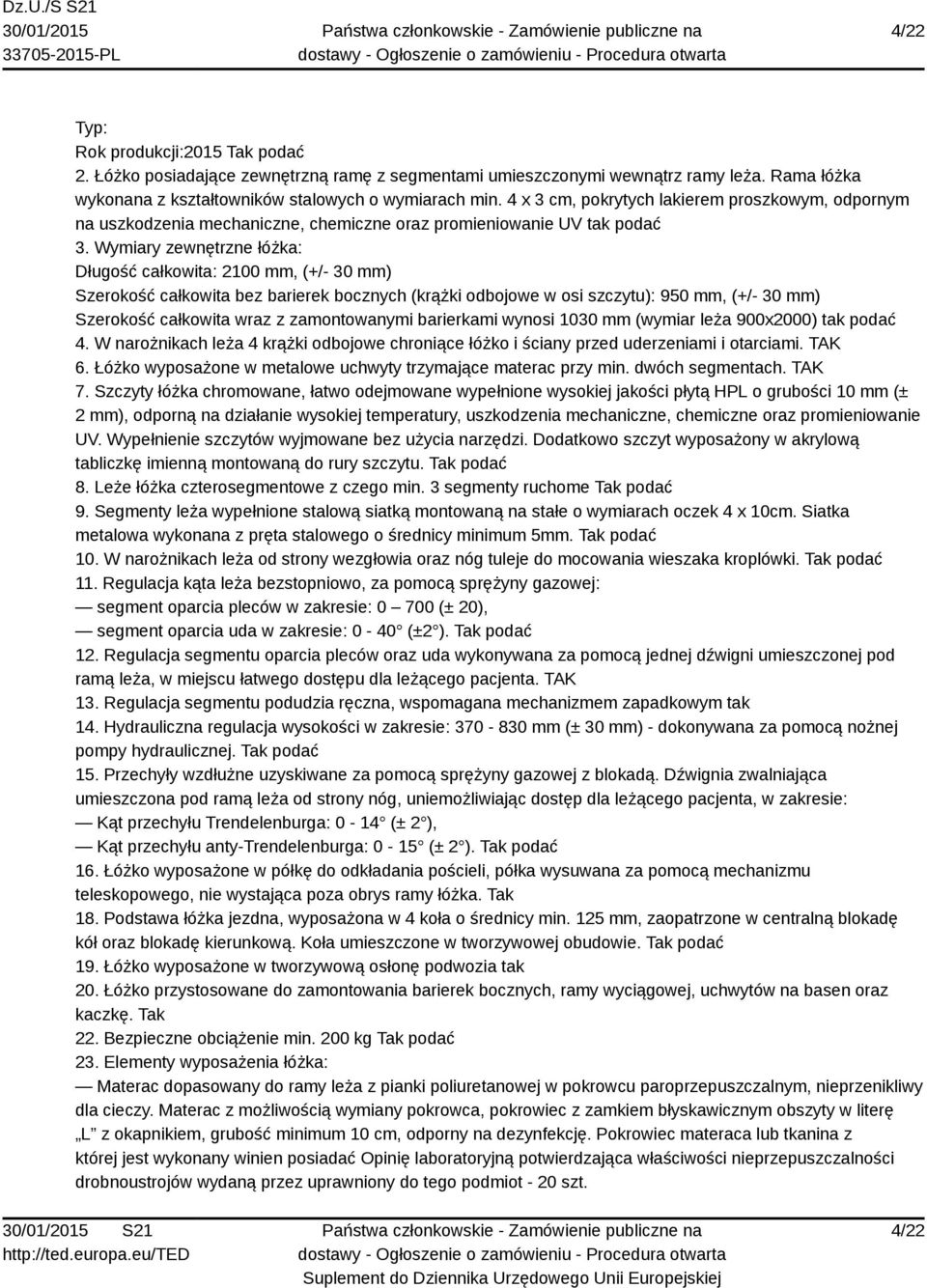 Wymiary zewnętrzne łóżka: Długość całkowita: 2100 mm, (+/- 30 mm) Szerokość całkowita bez barierek bocznych (krążki odbojowe w osi szczytu): 950 mm, (+/- 30 mm) Szerokość całkowita wraz z