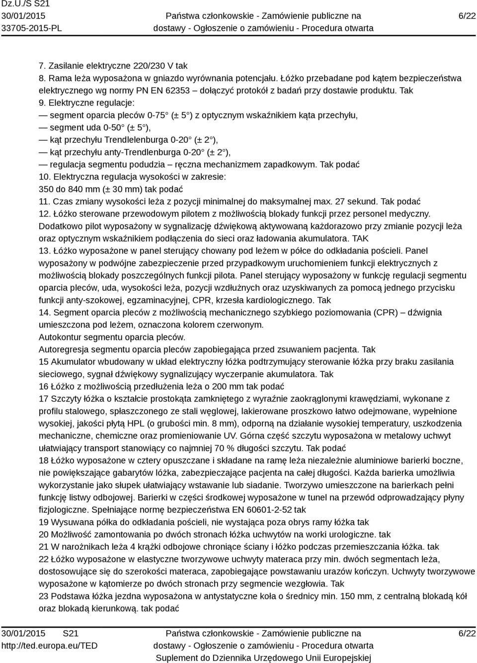 Elektryczne regulacje: segment oparcia pleców 0-75 (± 5 ) z optycznym wskaźnikiem kąta przechyłu, segment uda 0-50 (± 5 ), kąt przechyłu Trendlelenburga 0-20 (± 2 ), kąt przechyłu anty-trendlenburga