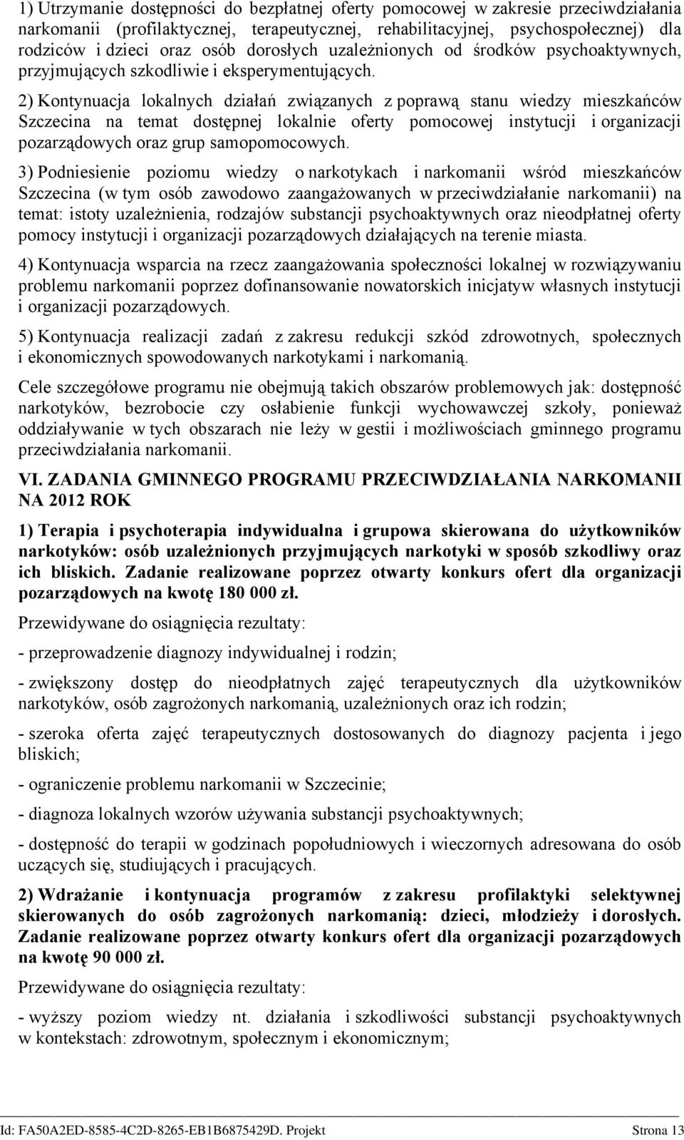 2) Kontynuacja lokalnych działań związanych z poprawą stanu wiedzy mieszkańców Szczecina na temat dostępnej lokalnie oferty pomocowej instytucji i organizacji pozarządowych oraz grup samopomocowych.