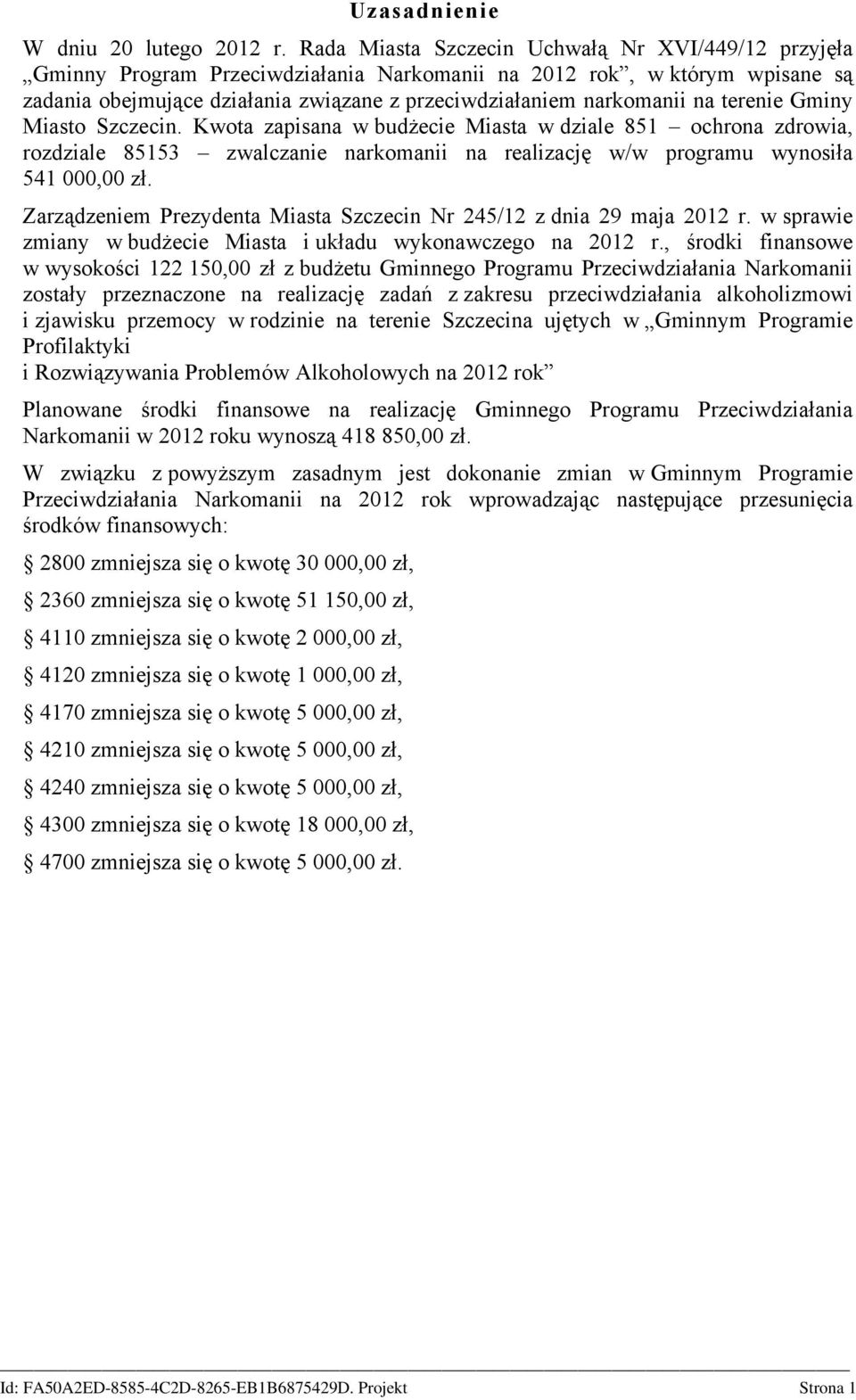 terenie Gminy Miasto Szczecin. Kwota zapisana w budżecie Miasta w dziale 851 ochrona zdrowia, rozdziale 85153 zwalczanie narkomanii na realizację w/w programu wynosiła 541 000,00 zł.