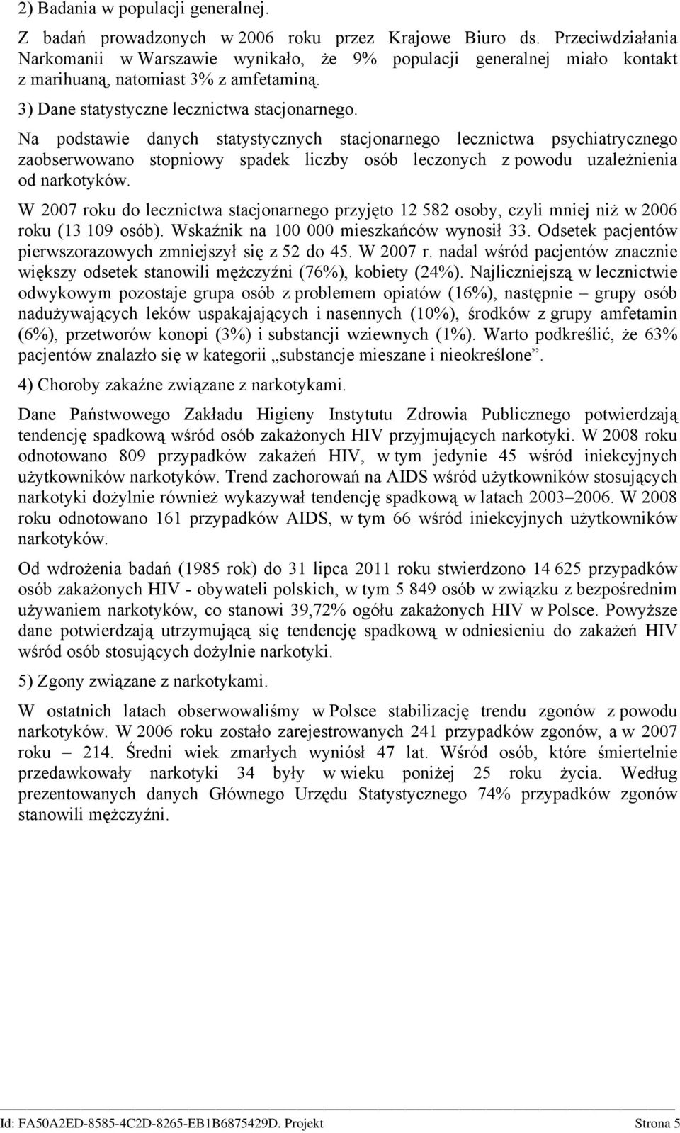 Na podstawie danych statystycznych stacjonarnego lecznictwa psychiatrycznego zaobserwowano stopniowy spadek liczby osób leczonych z powodu uzależnienia od narkotyków.