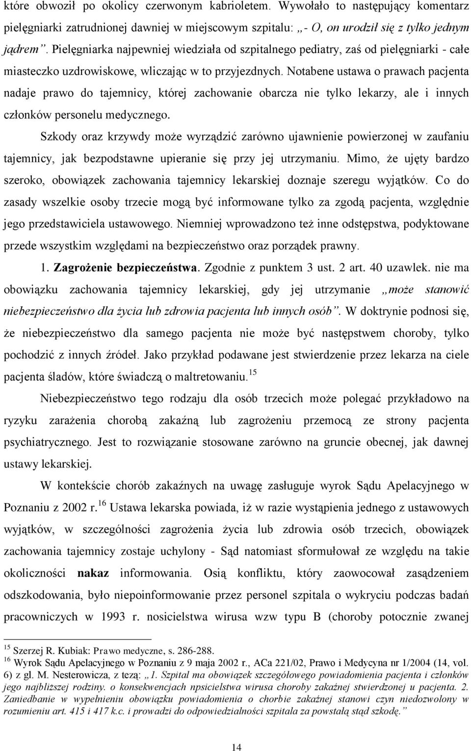 Notabene ustawa o prawach pacjenta nadaje prawo do tajemnicy, której zachowanie obarcza nie tylko lekarzy, ale i innych członków personelu medycznego.