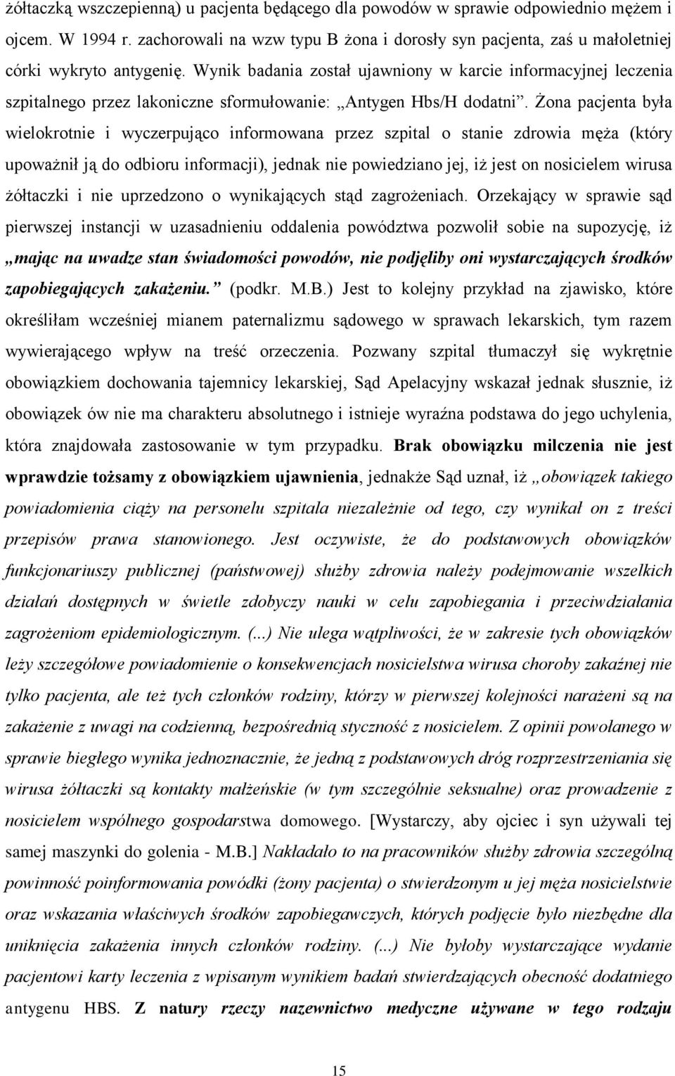 Żona pacjenta była wielokrotnie i wyczerpująco informowana przez szpital o stanie zdrowia męża (który upoważnił ją do odbioru informacji), jednak nie powiedziano jej, iż jest on nosicielem wirusa