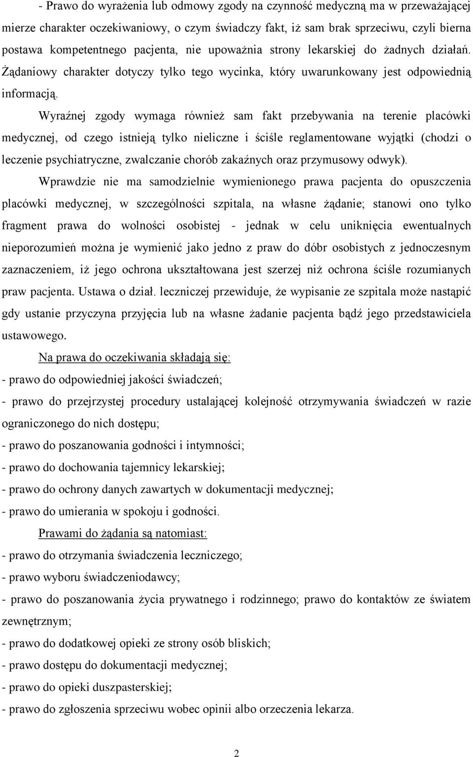 Wyraźnej zgody wymaga również sam fakt przebywania na terenie placówki medycznej, od czego istnieją tylko nieliczne i ściśle reglamentowane wyjątki (chodzi o leczenie psychiatryczne, zwalczanie