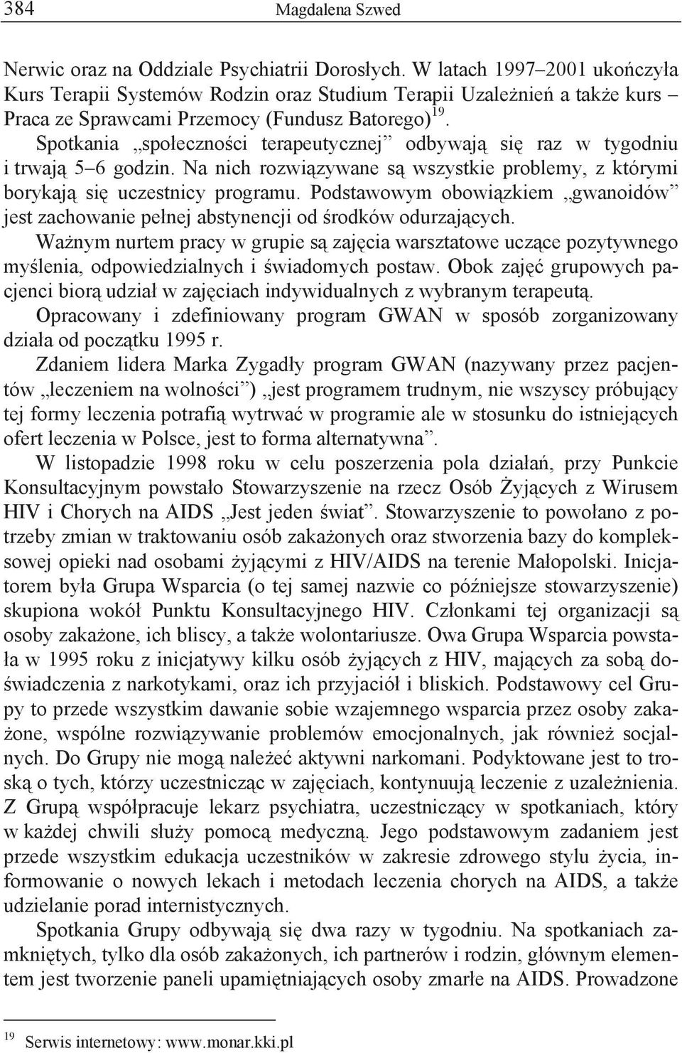 Spotkania spo eczno ci terapeutycznej odbywaj si raz w tygodniu i trwaj 5 6 godzin. Na nich rozwi zywane s wszystkie problemy, z którymi borykaj si uczestnicy programu.