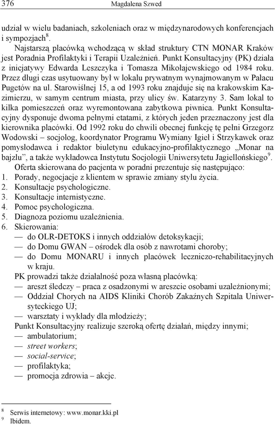 Punkt Konsultacyjny (PK) dzia a z inicjatywy Edwarda Leszczyka i Tomasza Miko ajewskiego od 1984 roku. Przez d ugi czas usytuowany by w lokalu prywatnym wynajmowanym w Pa acu Pugetów na ul.