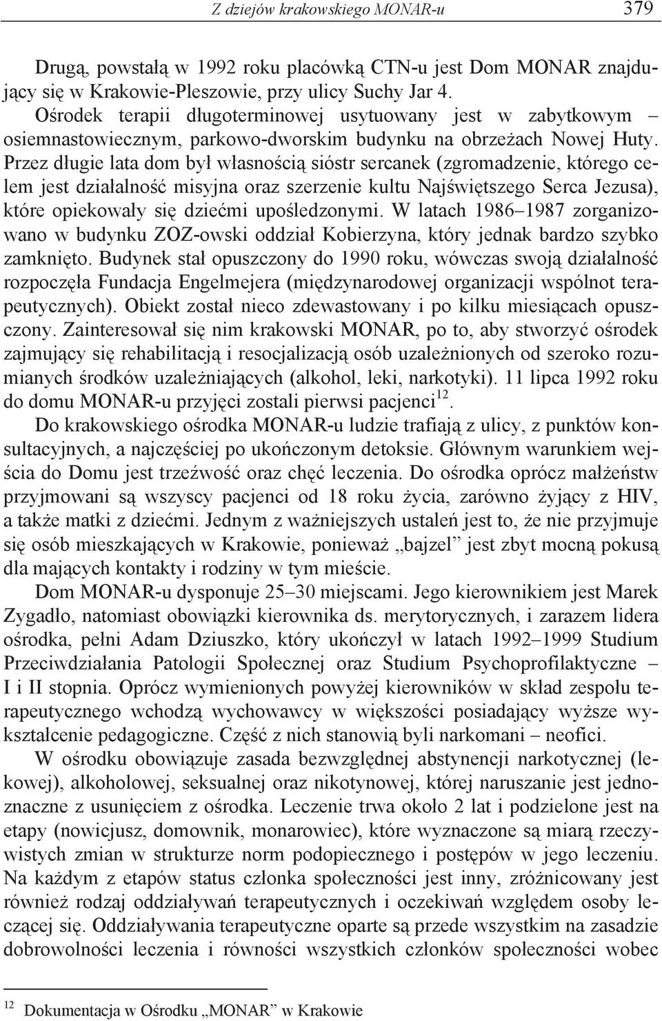 Przez d ugie lata dom by w asno ci sióstr sercanek (zgromadzenie, którego celem jest dzia alno misyjna oraz szerzenie kultu Naj wi tszego Serca Jezusa), które opiekowa y si dzie mi upo ledzonymi.