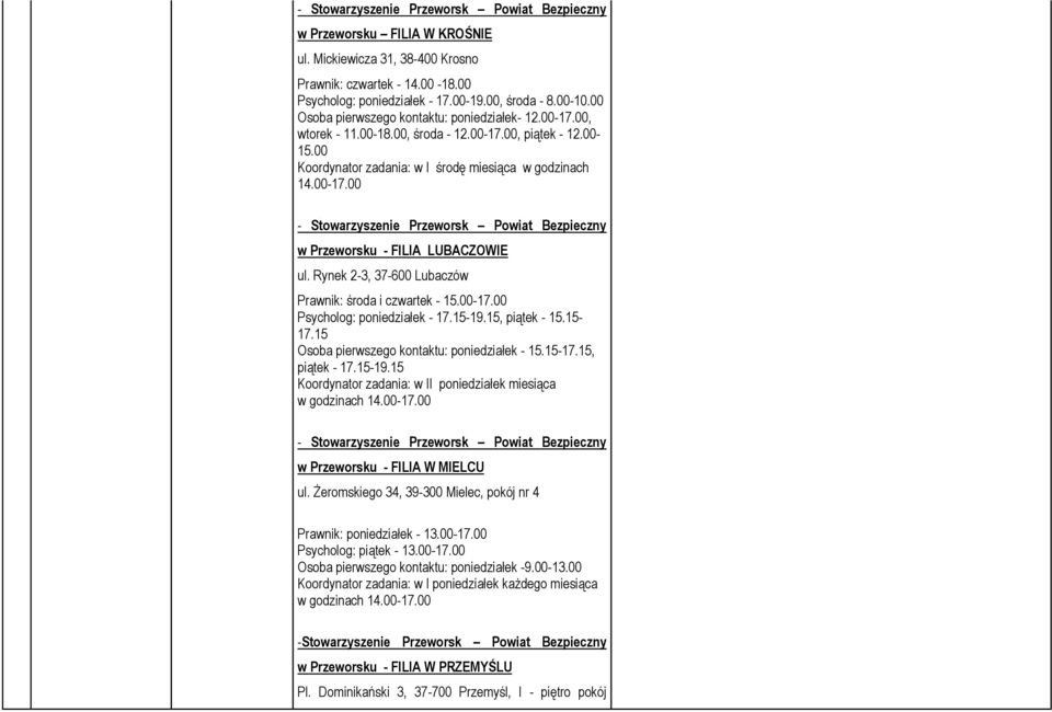 Rynek 2-3, 37-600 Lubaczów Prawnik: środa i czwartek - 15.00-17.00 Psycholog: poniedziałek - 17.15-19.15, piątek - 15.15-17.15 Osoba pierwszego kontaktu: poniedziałek - 15.15-17.15, piątek - 17.15-19.15 Koordynator zadania: w II poniedziałek miesiąca w godzinach 14.