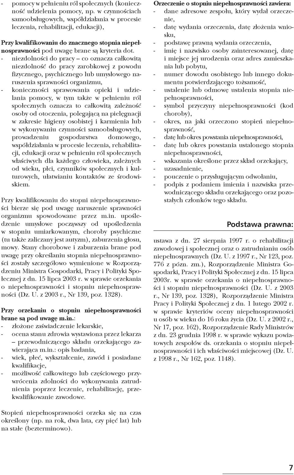 - niezdolności do pracy co oznacza całkowitą niezdolność do pracy zarobkowej z powodu fizycznego, psychicznego lub umysłowego naruszenia sprawności organizmu, - konieczności sprawowania opieki i