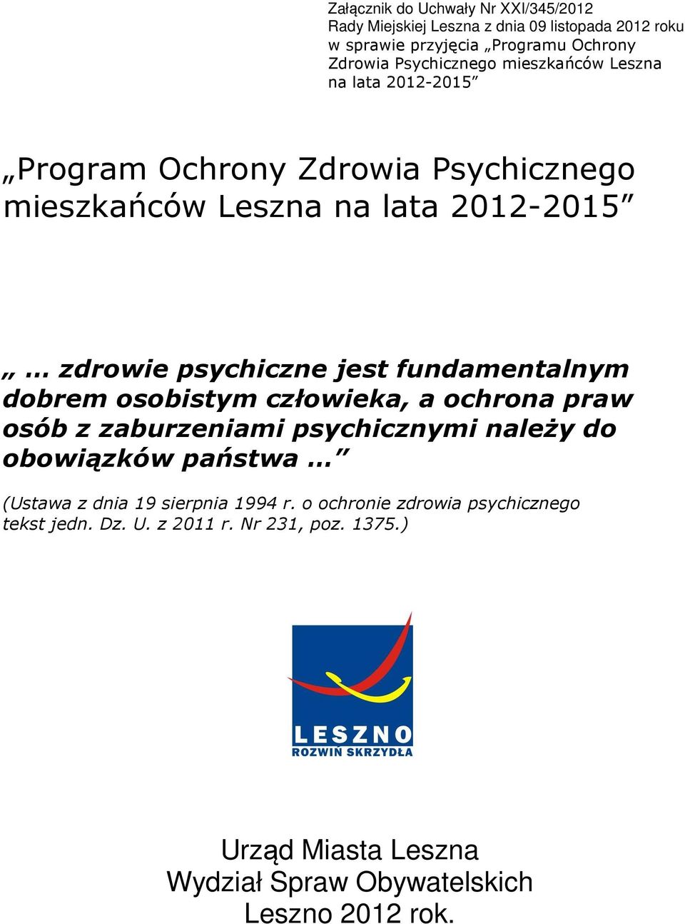 jest fundamentalnym dobrem osobistym człowieka, a ochrona praw osób z zaburzeniami psychicznymi naleŝy do obowiązków państwa (Ustawa z dnia 19