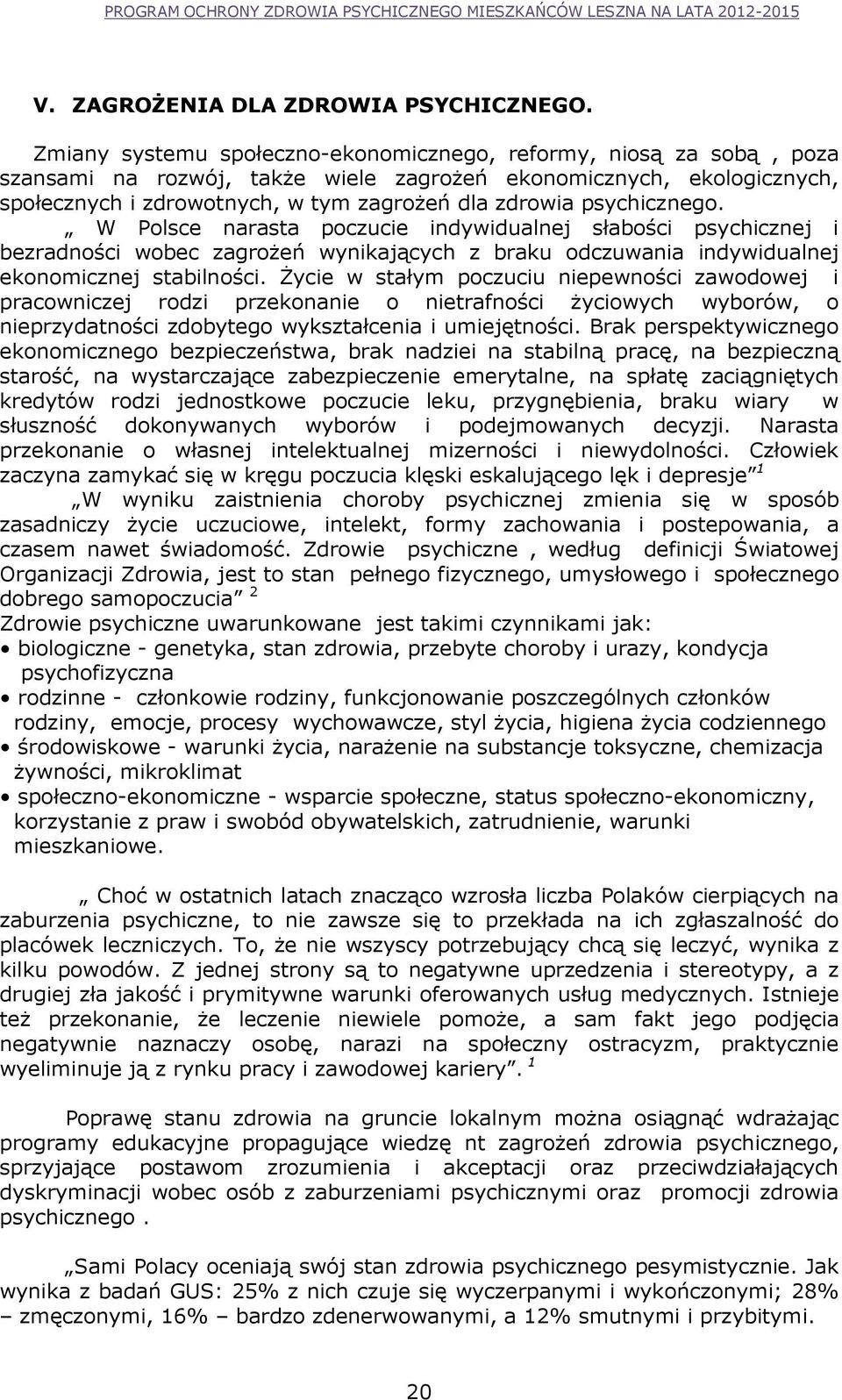 psychicznego. W Polsce narasta poczucie indywidualnej słabości psychicznej i bezradności wobec zagrożeń wynikających z braku odczuwania indywidualnej ekonomicznej stabilności.