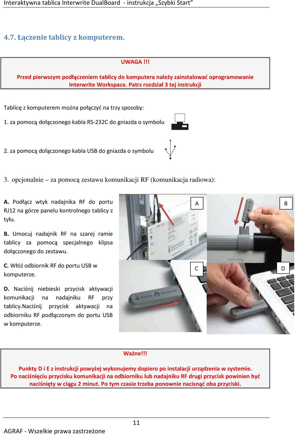 za pomocą dołączonego kabla USB do gniazda o symbolu 3. opcjonalnie za pomocą zestawu komunikacji RF (komunikacja radiowa): A.