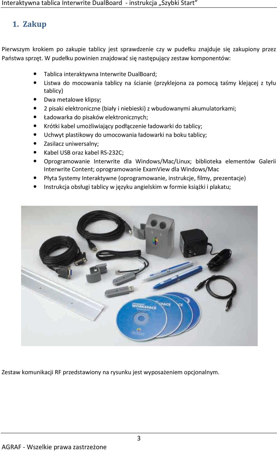 tablicy) Dwa metalowe klipsy; 2 pisaki elektroniczne (biały i niebieski) z wbudowanymi akumulatorkami; Ładowarka do pisaków elektronicznych; Krótki kabel umożliwiający podłączenie ładowarki do