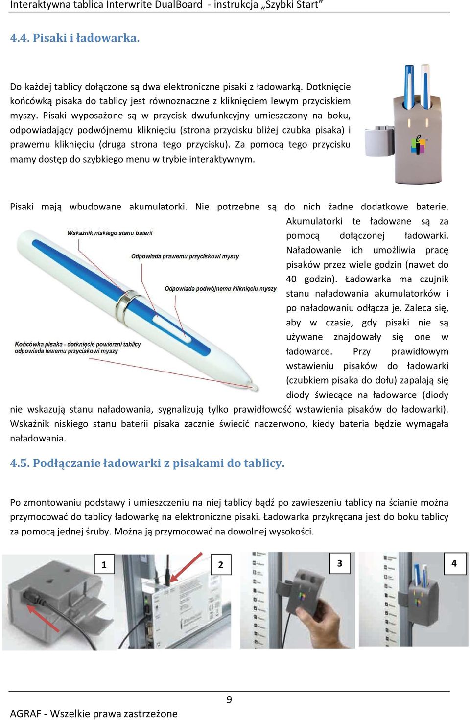 Za pomocą tego przycisku mamy dostęp do szybkiego menu w trybie interaktywnym. Pisaki mają wbudowane akumulatorki. Nie potrzebne są do nich żadne dodatkowe baterie.