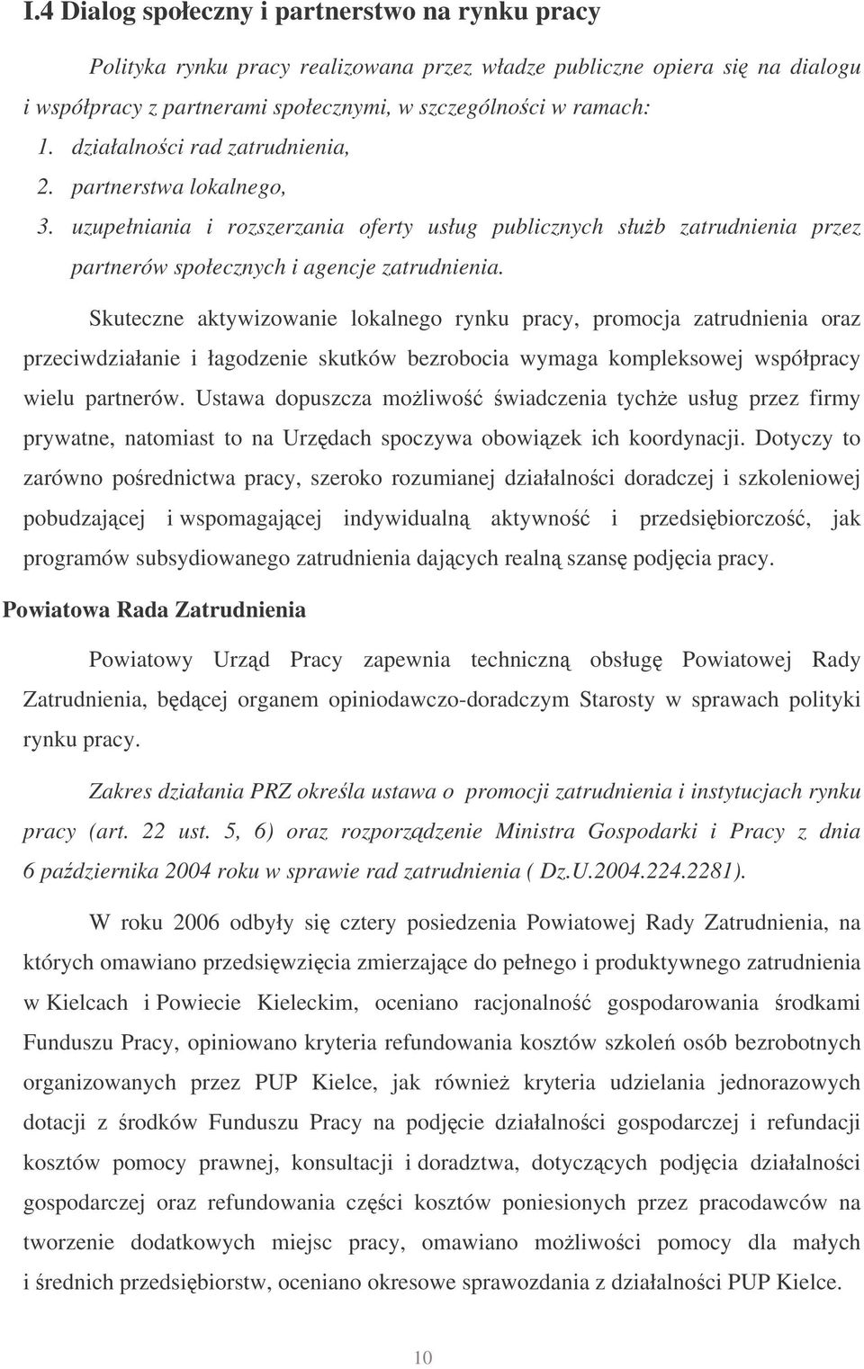 Skuteczne aktywizowanie lokalnego rynku pracy, promocja zatrudnienia oraz przeciwdziałanie i łagodzenie skutków bezrobocia wymaga kompleksowej współpracy wielu partnerów.